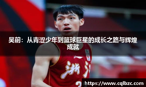 吴前：从青涩少年到篮球巨星的成长之路与辉煌成就
